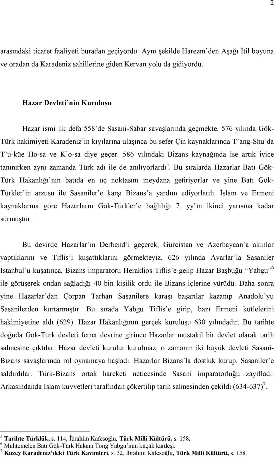 u-küe Ho-sa ve K o-sa diye geçer. 586 yılındaki Bizans kaynağında ise artık iyice tanınırken aynı zamanda Türk adı ile de anılıyorlardı 5.