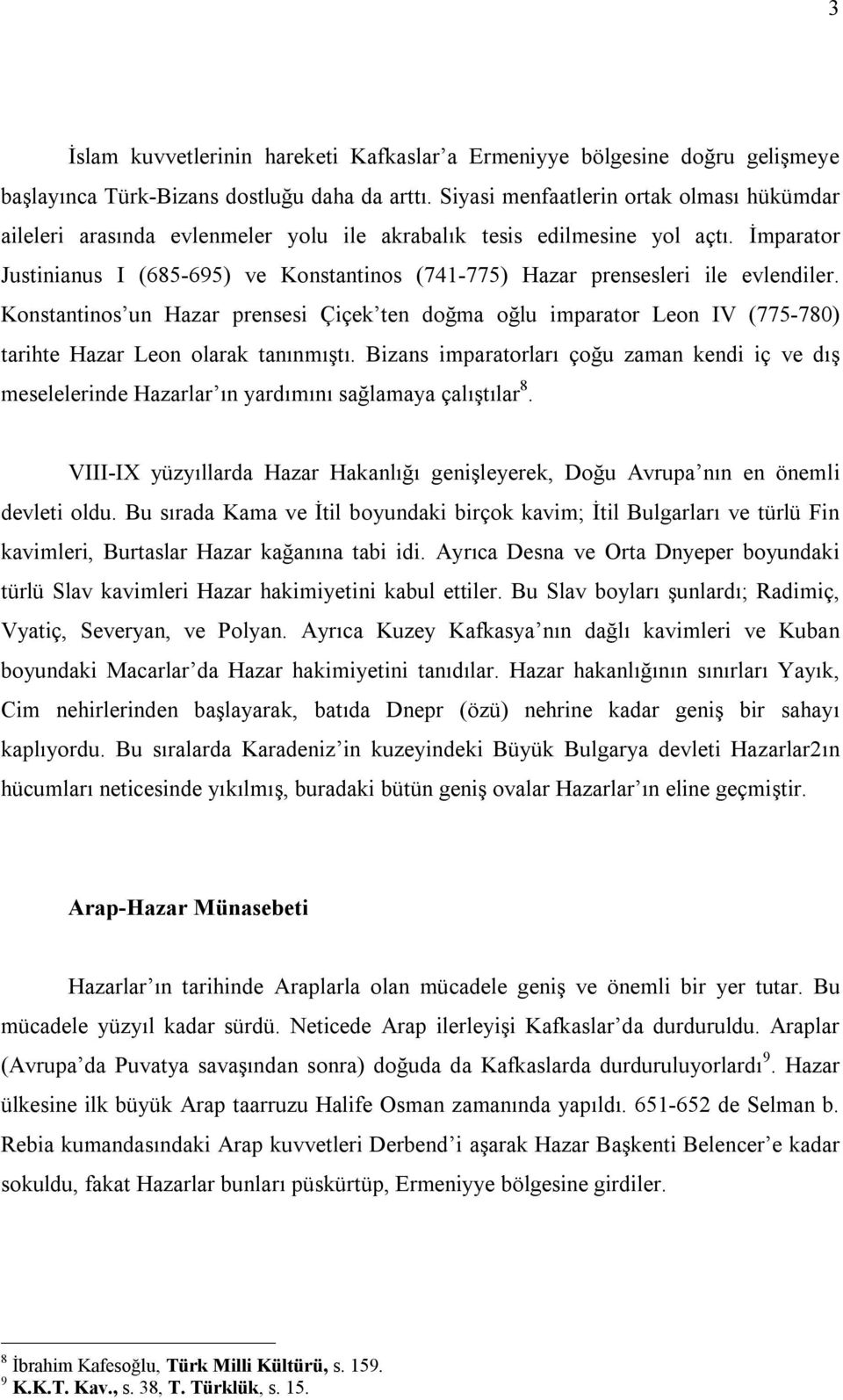 İmparator Justinianus I (685-695) ve Konstantinos (741-775) Hazar prensesleri ile evlendiler.