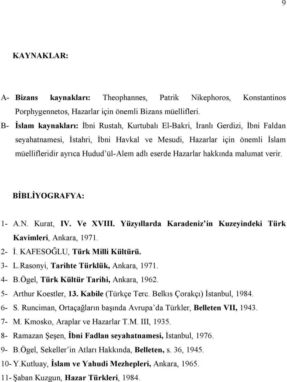 eserde Hazarlar hakkında malumat verir. BİBLİYOGRAFYA: 1- A.N. Kurat, IV. Ve XVIII. Yüzyıllarda Karadeniz in Kuzeyindeki Türk Kavimleri, Ankara, 1971. 2- İ. KAFESOĞLU, Türk Milli Kültürü. 3- L.