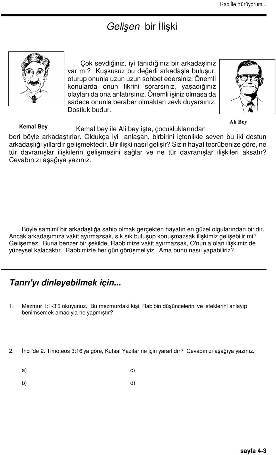 Alı Bey Kemal bey ile Ali bey işte, çocukluklarından beri böyle arkadaştırlar. Oldukça iyi anlaşan, birbirini içtenlikle seven bu iki dostun arkadaşlığı yıllardır gelişmektedir.