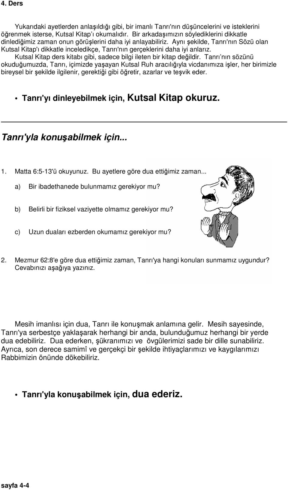 Aynı şekilde, Tanrı'nın Sözü olan Kutsal Kitap'ı dikkatle inceledikçe, Tanrı'nın gerçeklerini daha iyi anlarız. Kutsal Kitap ders kitabı gibi, sadece bilgi ileten bir kitap değildir.