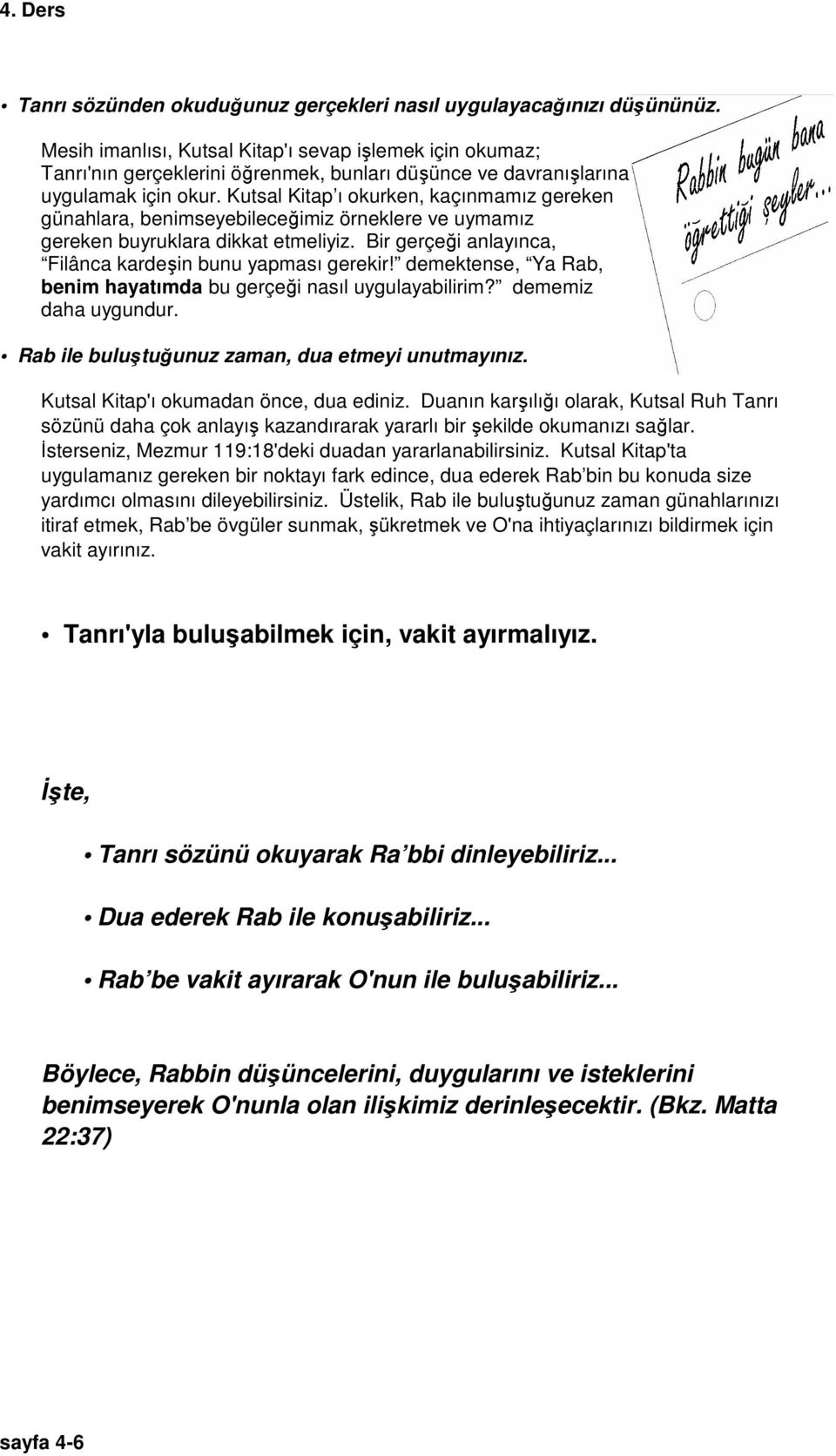 Kutsal Kitap ı okurken, kaçınmamız gereken günahlara, benimseyebileceğimiz örneklere ve uymamız gereken buyruklara dikkat etmeliyiz. Bir gerçeği anlayınca, Filânca kardeşin bunu yapması gerekir!