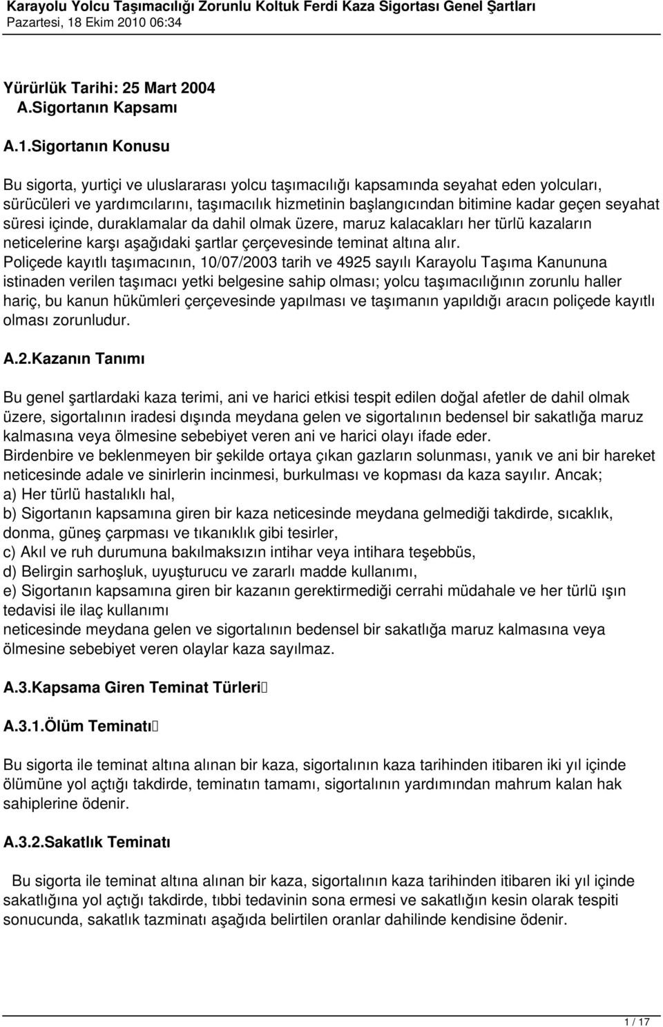 seyahat süresi içinde, duraklamalar da dahil olmak üzere, maruz kalacakları her türlü kazaların neticelerine karşı aşağıdaki şartlar çerçevesinde teminat altına alır.