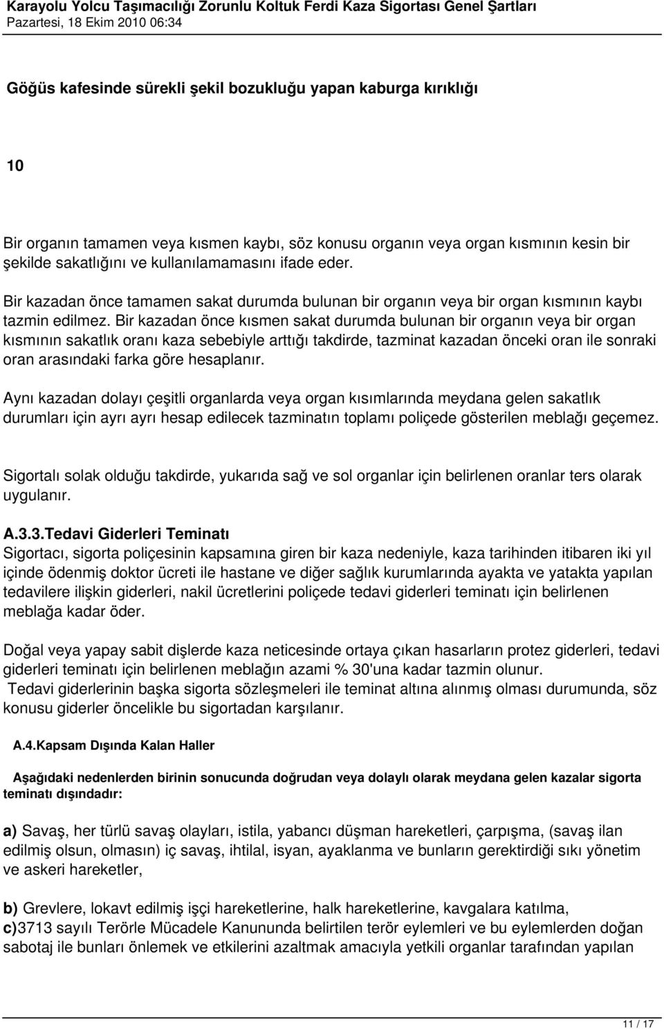 Bir kazadan önce kısmen sakat durumda bulunan bir organın veya bir organ kısmının sakatlık oranı kaza sebebiyle arttığı takdirde, tazminat kazadan önceki oran ile sonraki oran arasındaki farka göre