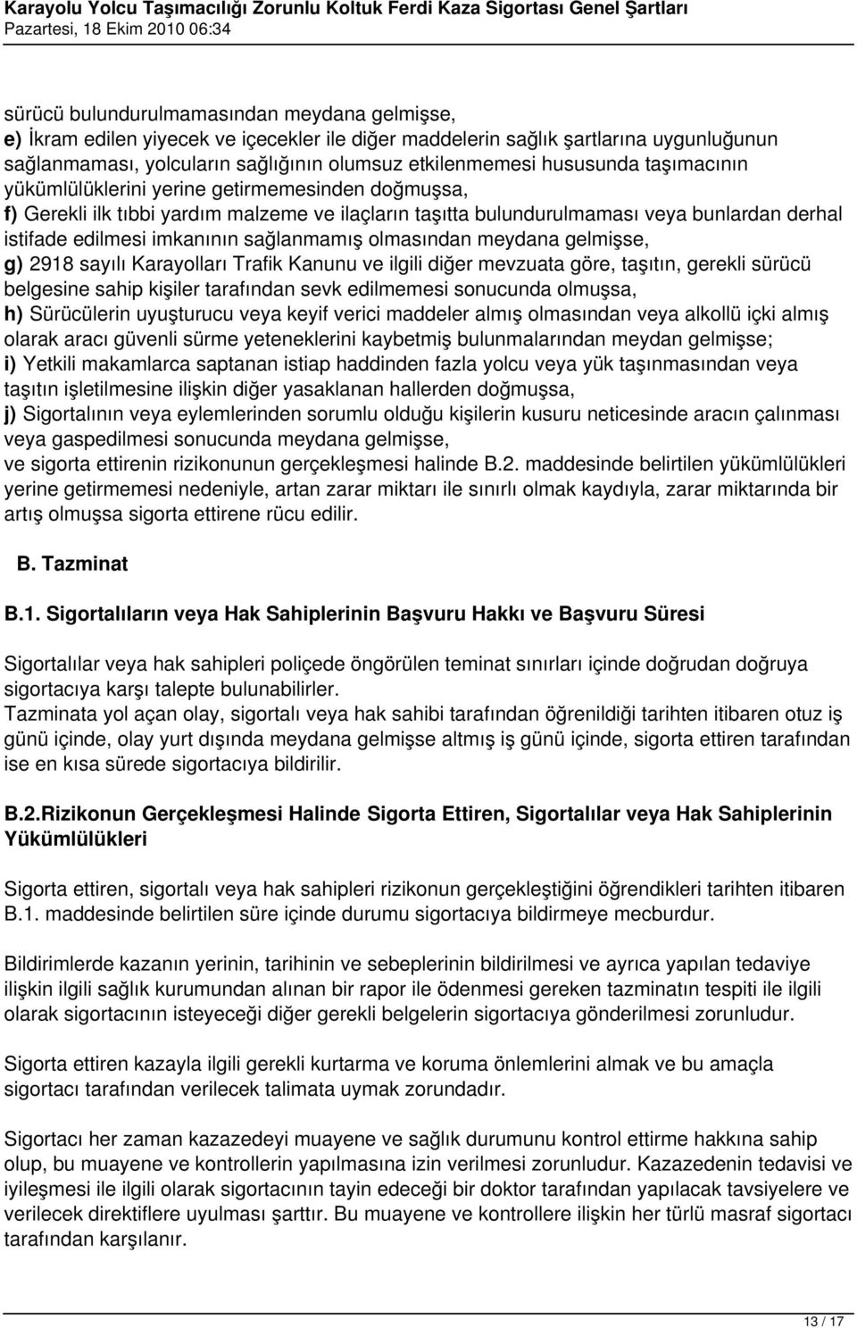 sağlanmamış olmasından meydana gelmişse, g) 2918 sayılı Karayolları Trafik Kanunu ve ilgili diğer mevzuata göre, taşıtın, gerekli sürücü belgesine sahip kişiler tarafından sevk edilmemesi sonucunda