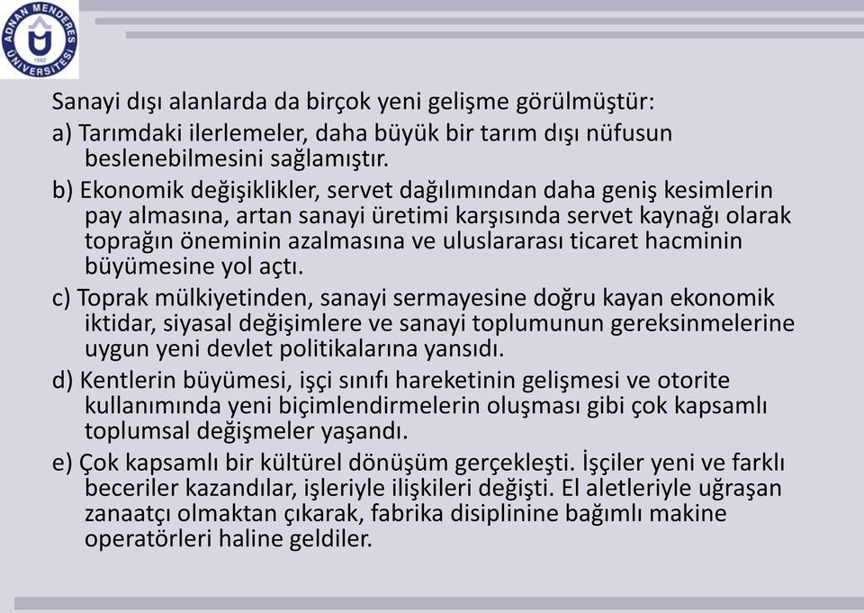 büyümesine yol açtı. c) Toprak mülkiyetinden, sanayi sermayesine doğru kayan ekonomik iktidar, siyasal değişimlere ve sanayi toplumunun gereksinmelerine uygun yeni devlet politikalarına yansıdı.