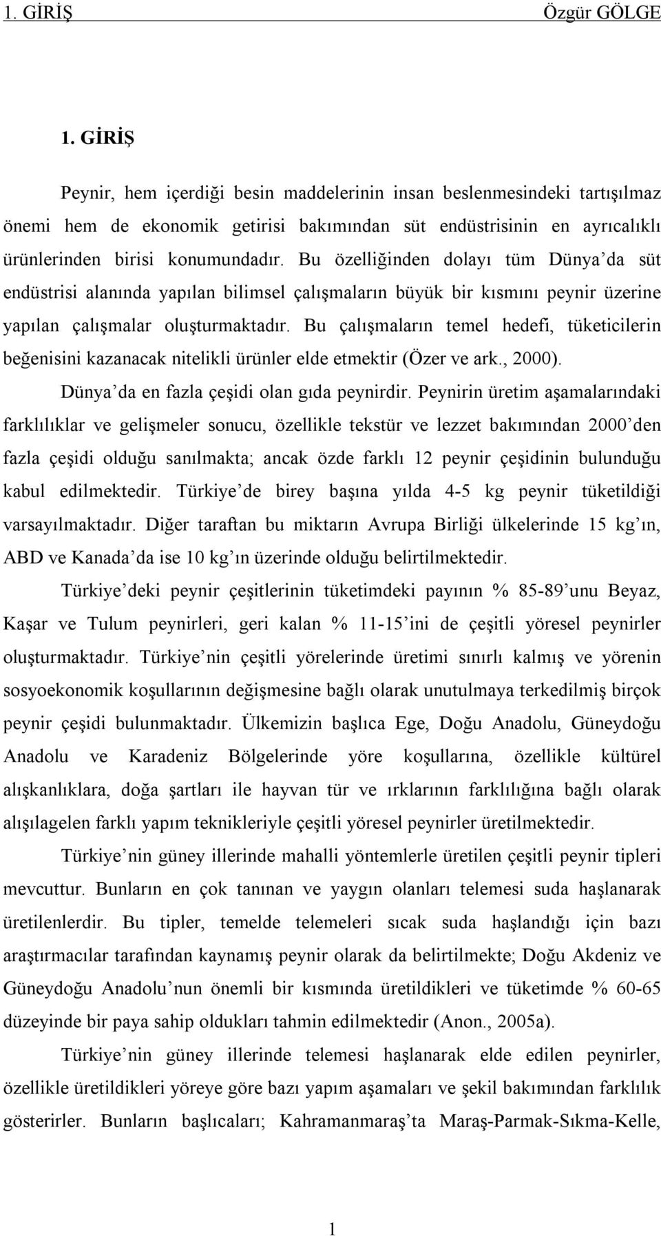 Bu özelliğinden dolayı tüm Dünya da süt endüstrisi alanında yapılan bilimsel çalışmaların büyük bir kısmını peynir üzerine yapılan çalışmalar oluşturmaktadır.