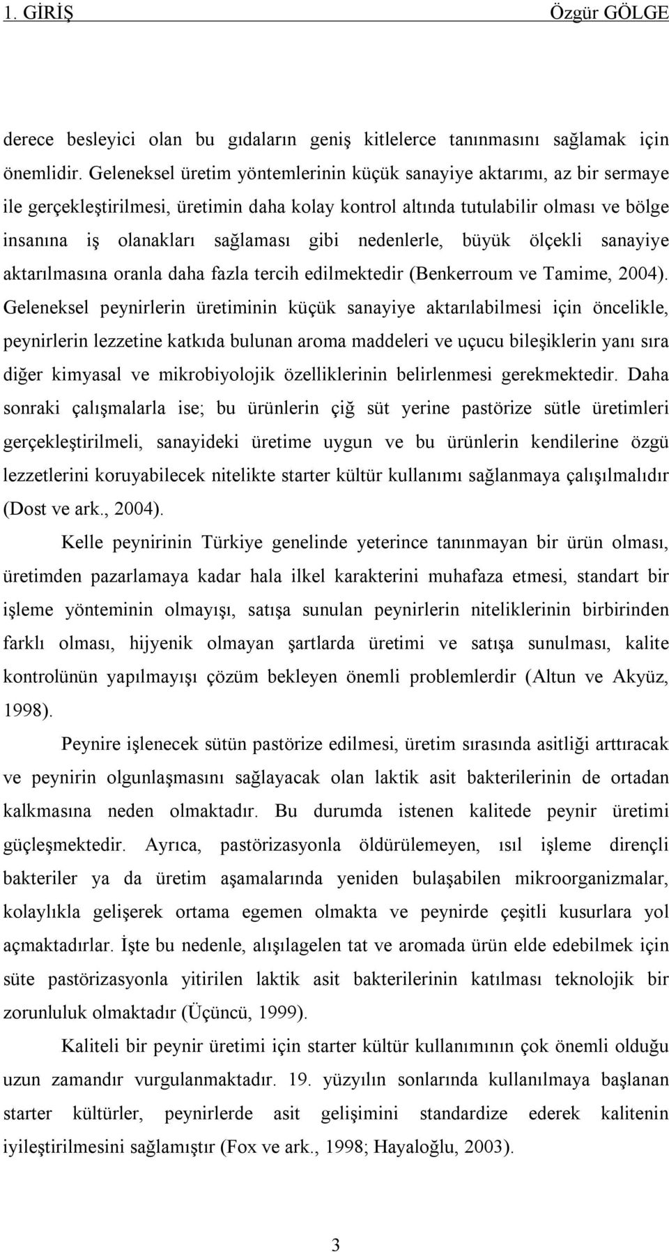 nedenlerle, büyük ölçekli sanayiye aktarılmasına oranla daha fazla tercih edilmektedir (Benkerroum ve Tamime, 2004).