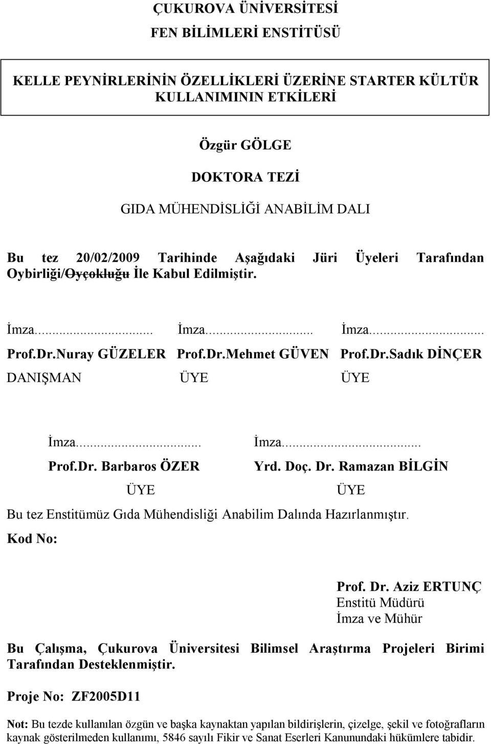 .. İmza... Prof.Dr. Barbaros ÖZER Yrd. Doç. Dr. Ramazan BİLGİN ÜYE ÜYE Bu tez Enstitümüz Gıda Mühendisliği Anabilim Dalında Hazırlanmıştır. Kod No: Prof. Dr. Aziz ERTUNÇ Enstitü Müdürü İmza ve Mühür Bu Çalışma, Çukurova Üniversitesi Bilimsel Araştırma Projeleri Birimi Tarafından Desteklenmiştir.