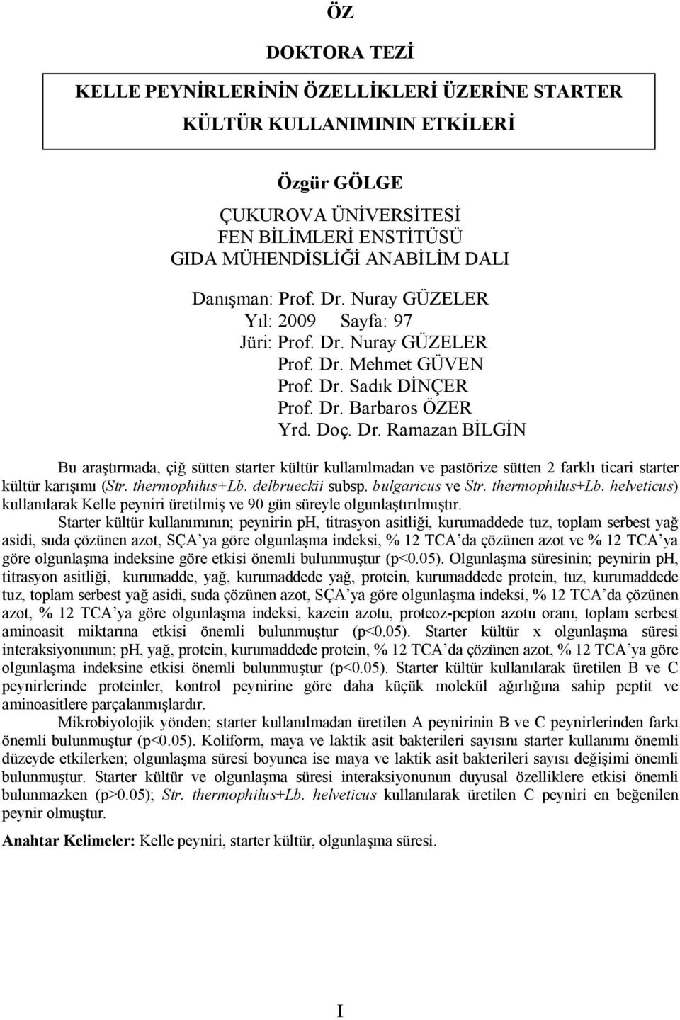 thermophilus+lb. delbrueckii subsp. bulgaricus ve Str. thermophilus+lb. helveticus) kullanılarak Kelle peyniri üretilmiş ve 90 gün süreyle olgunlaştırılmıştır.