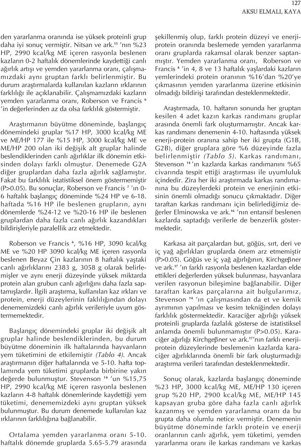 r. Yemden yararlanma oran, Roberson ve ağ rl k art ş ve yemden yararlanma oran, çal şma Francis 6 in 4, 8 ve 13 haftal k yaşlardaki kazlar n m zdaki ayn gruptan farkl belirlenmiştir.