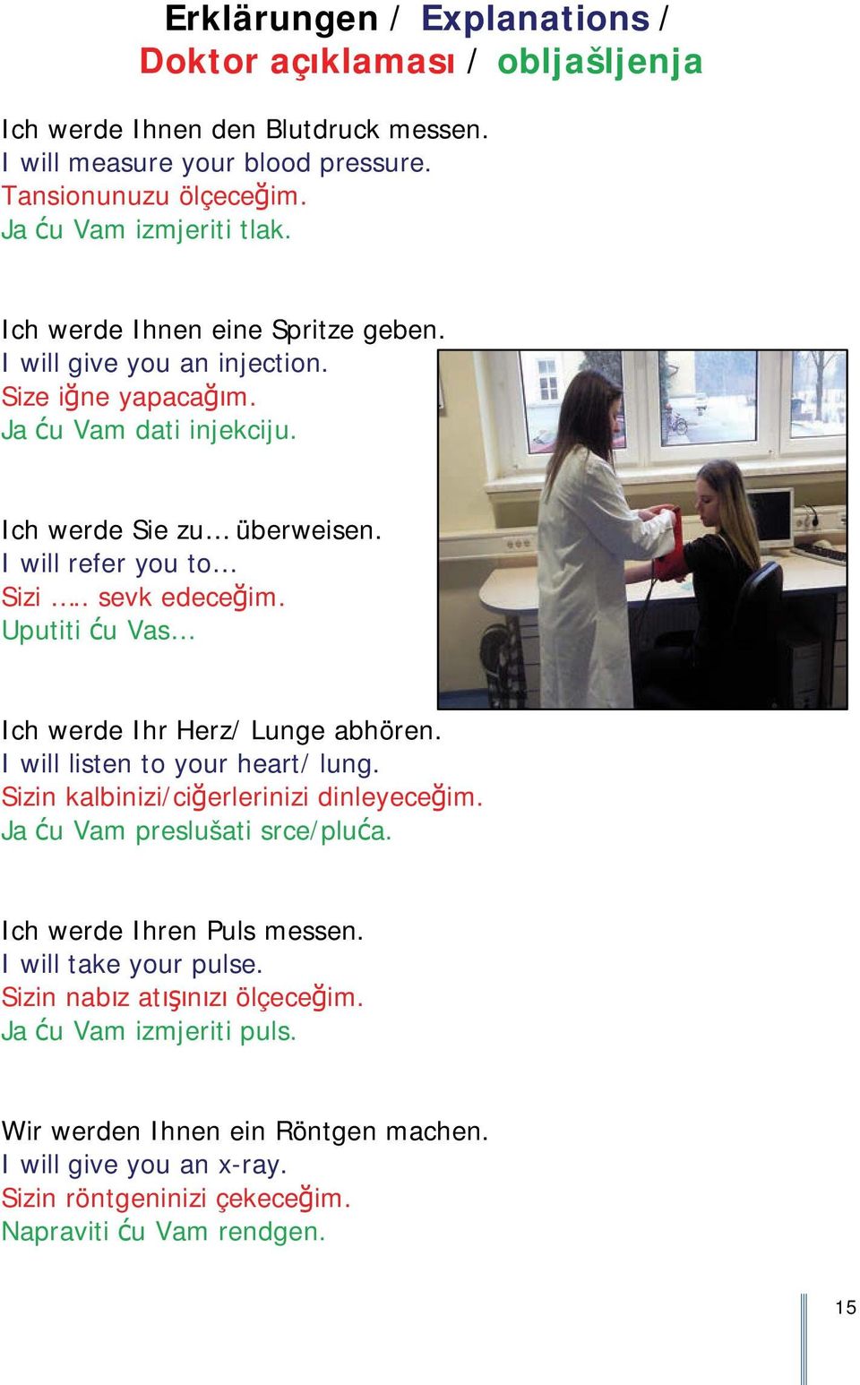 Uputiti ću Vas Ich werde Ihr Herz/ Lunge abhören. I will listen to your heart/ lung. Sizin kalbinizi/ciğerlerinizi dinleyeceğim. Ja ću Vam preslušati srce/pluća. Ich werde Ihren Puls messen.