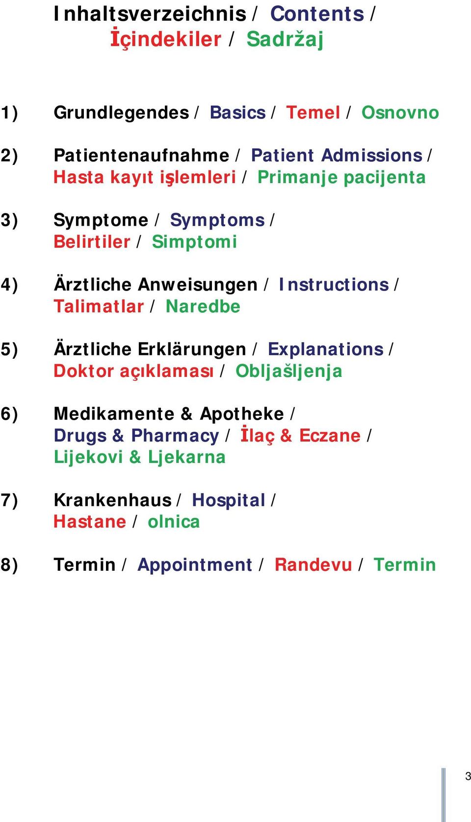 Instructions / Talimatlar / Naredbe 5) Ärztliche Erklärungen / Explanations / Doktor açıklaması / Obljašljenja 6) Medikamente &