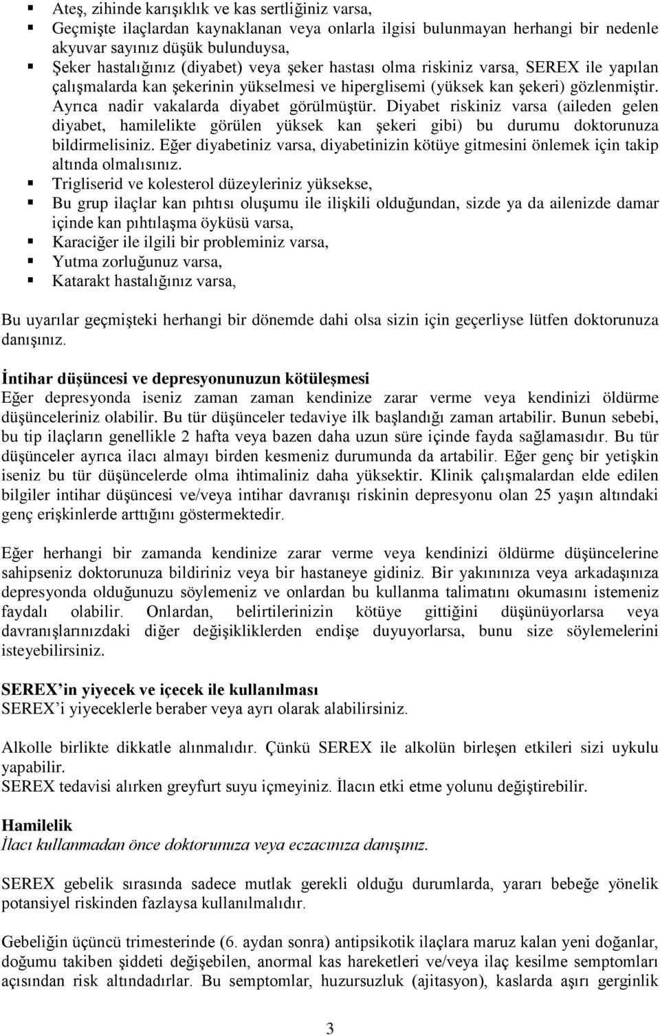 Diyabet riskiniz varsa (aileden gelen diyabet, hamilelikte görülen yüksek kan şekeri gibi) bu durumu doktorunuza bildirmelisiniz.