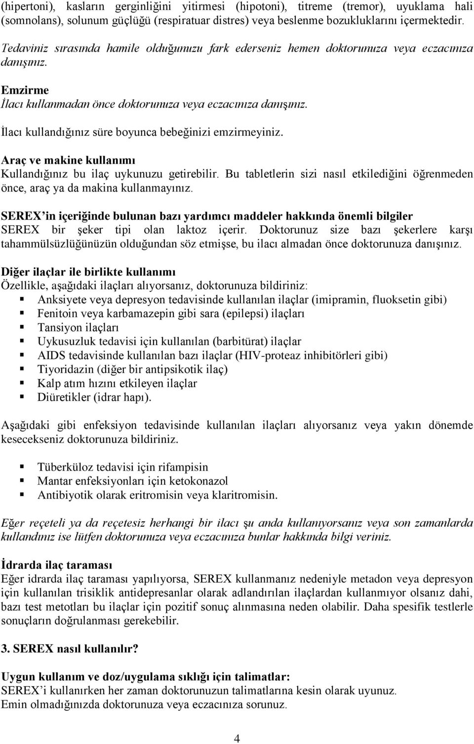 İlacı kullandığınız süre boyunca bebeğinizi emzirmeyiniz. Araç ve makine kullanımı Kullandığınız bu ilaç uykunuzu getirebilir.