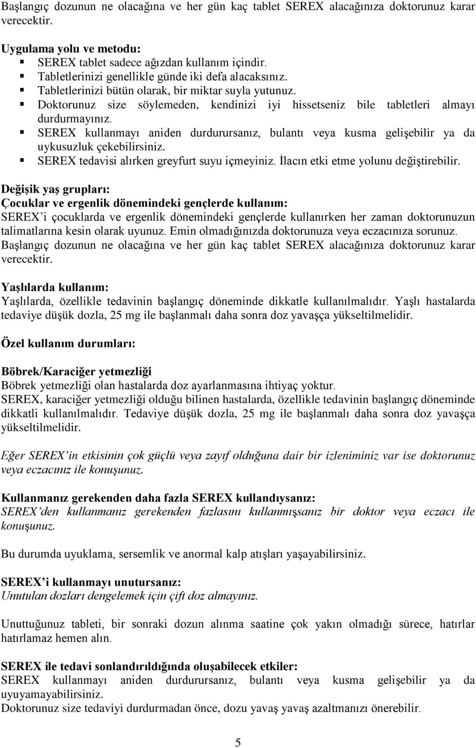 SEREX kullanmayı aniden durdurursanız, bulantı veya kusma gelişebilir ya da uykusuzluk çekebilirsiniz. SEREX tedavisi alırken greyfurt suyu içmeyiniz. İlacın etki etme yolunu değiştirebilir.