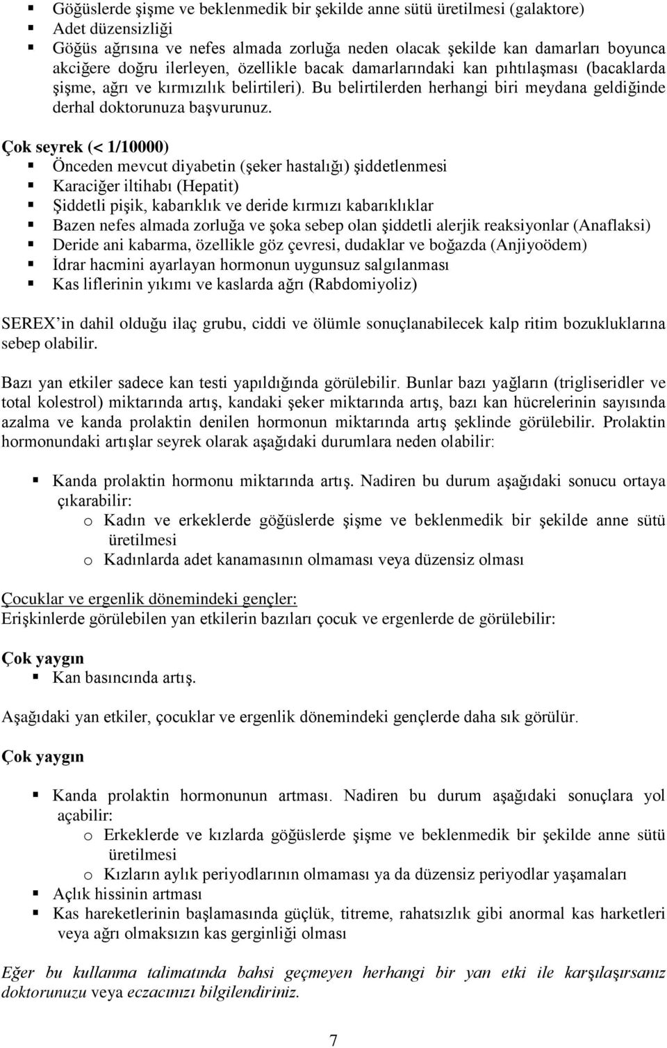 Çok seyrek (< 1/10000) Önceden mevcut diyabetin (şeker hastalığı) şiddetlenmesi Karaciğer iltihabı (Hepatit) Şiddetli pişik, kabarıklık ve deride kırmızı kabarıklıklar Bazen nefes almada zorluğa ve