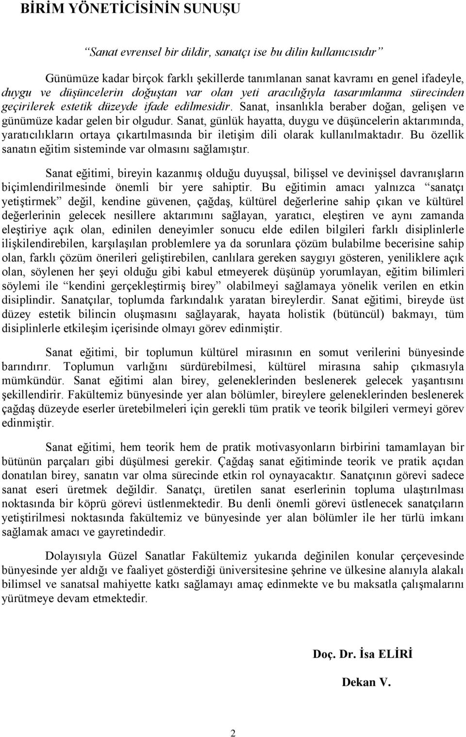 Sanat, günlük hayatta, duygu ve düşüncelerin aktarımında, yaratıcılıkların ortaya çıkartılmasında bir iletişim dili olarak kullanılmaktadır.