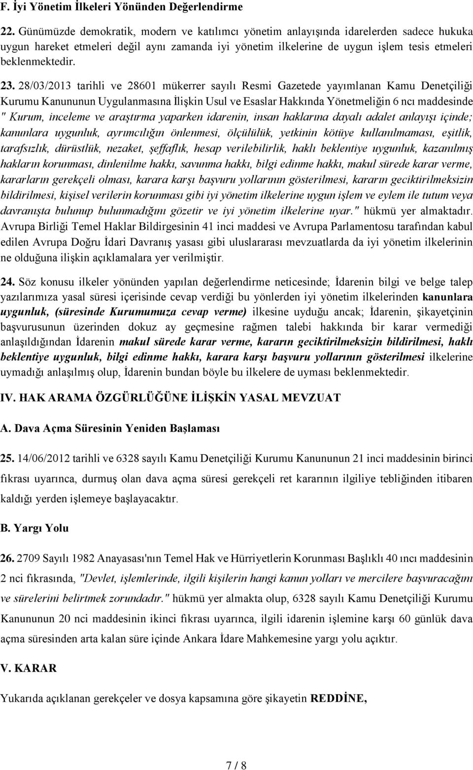 23. 28/03/2013 tarihli ve 28601 mükerrer sayılı Resmi Gazetede yayımlanan Kamu Denetçiliği Kurumu Kanununun Uygulanmasına İlişkin Usul ve Esaslar Hakkında Yönetmeliğin 6 ncı maddesinde " Kurum,