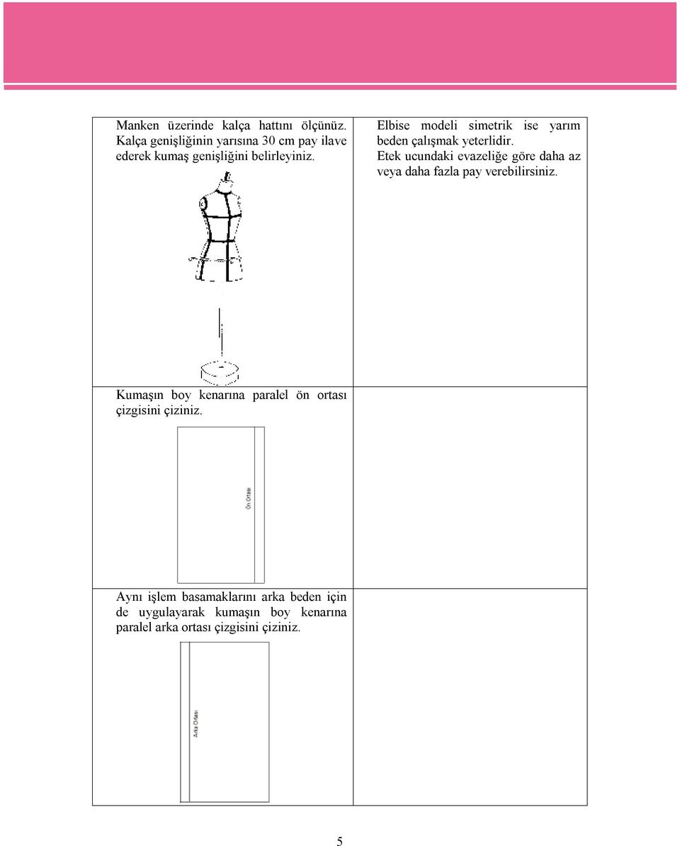 Elbise modeli simetrik ise yarım beden çalışmak yeterlidir.