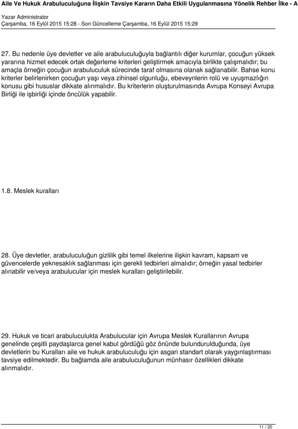 Bahse konu kriterler belirlenirken çocuğun yaşı veya zihinsel olgunluğu, ebeveynlerin rolü ve uyuşmazlığın konusu gibi hususlar dikkate alınmalıdır.