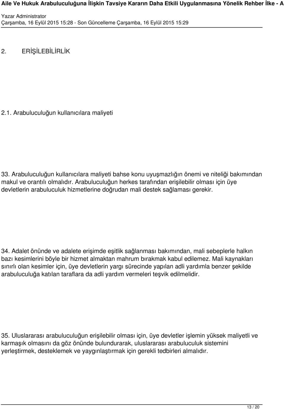 Adalet önünde ve adalete erişimde eşitlik sağlanması bakımından, mali sebeplerle halkın bazı kesimlerini böyle bir hizmet almaktan mahrum bırakmak kabul edilemez.