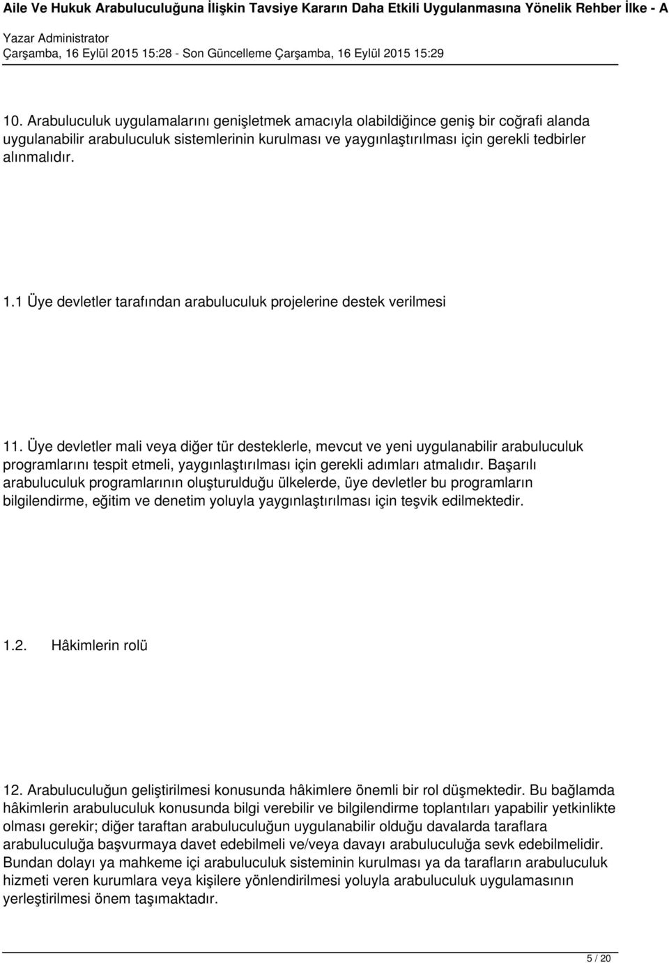 Üye devletler mali veya diğer tür desteklerle, mevcut ve yeni uygulanabilir arabuluculuk programlarını tespit etmeli, yaygınlaştırılması için gerekli adımları atmalıdır.