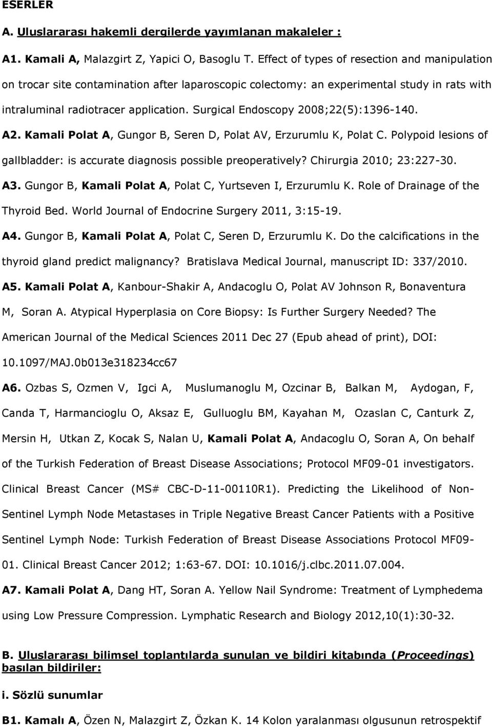 Surgical Endoscopy 2008;22(5):1396-140. A2. Kamali Polat A, Gungor B, Seren D, Polat AV, Erzurumlu K, Polat C. Polypoid lesions of gallbladder: is accurate diagnosis possible preoperatively?