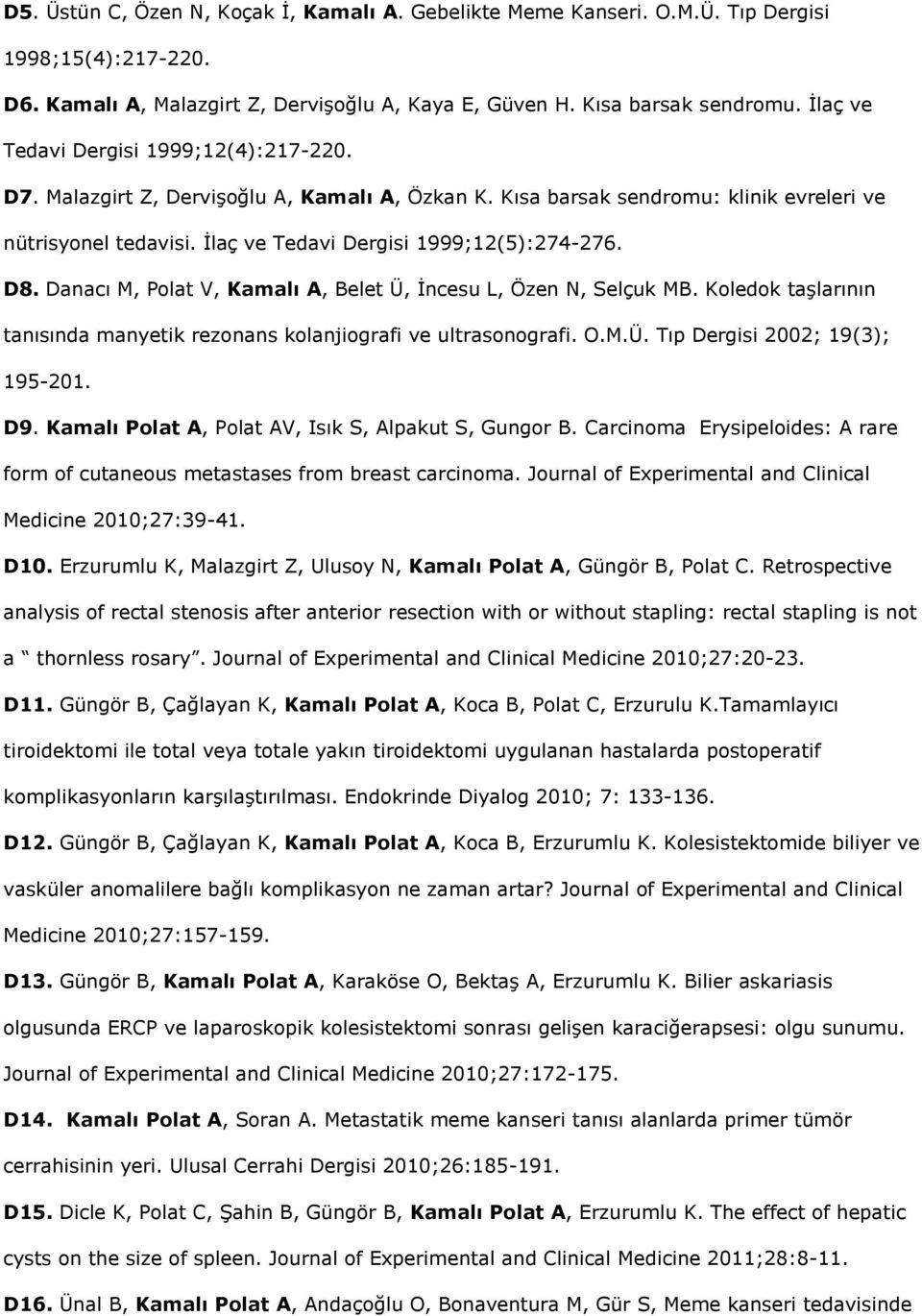 D8. Danacı M, Polat V, Kamalı A, Belet Ü, İncesu L, Özen N, Selçuk MB. Koledok taşlarının tanısında manyetik rezonans kolanjiografi ve ultrasonografi. O.M.Ü. Tıp Dergisi 2002; 19(3); 195-201. D9.