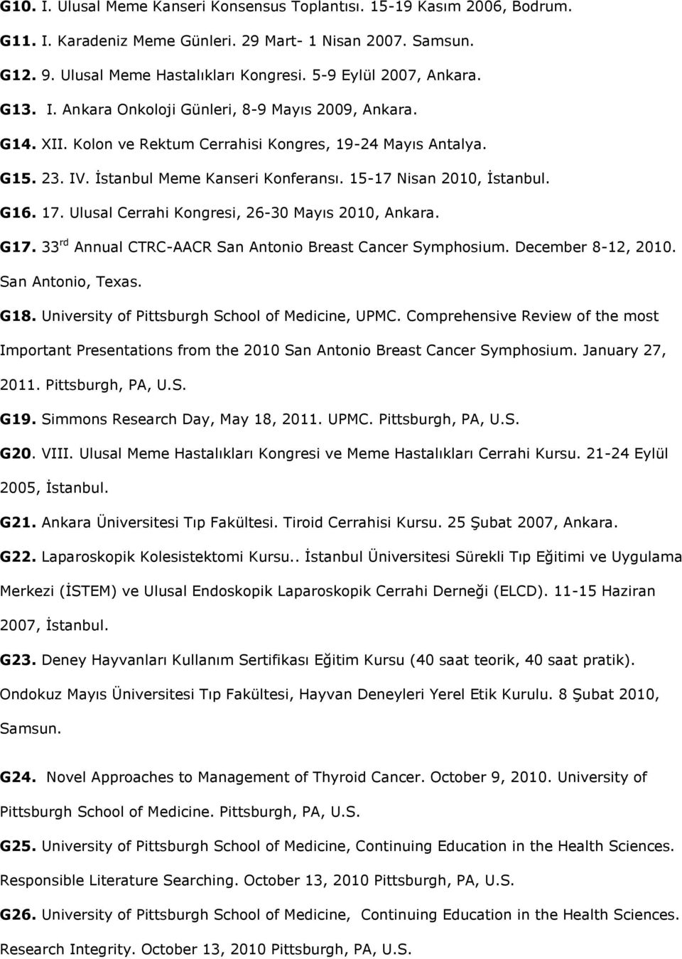 15-17 Nisan 2010, İstanbul. G16. 17. Ulusal Cerrahi Kongresi, 26-30 Mayıs 2010, Ankara. G17. 33 rd Annual CTRC-AACR San Antonio Breast Cancer Symphosium. December 8-12, 2010. San Antonio, Texas. G18.