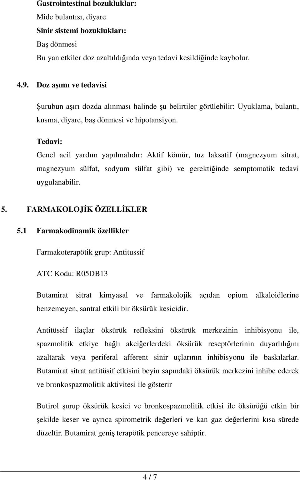 Tedavi: Genel acil yardım yapılmalıdır: Aktif kömür, tuz laksatif (magnezyum sitrat, magnezyum sülfat, sodyum sülfat gibi) ve gerektiğinde semptomatik tedavi uygulanabilir. 5.