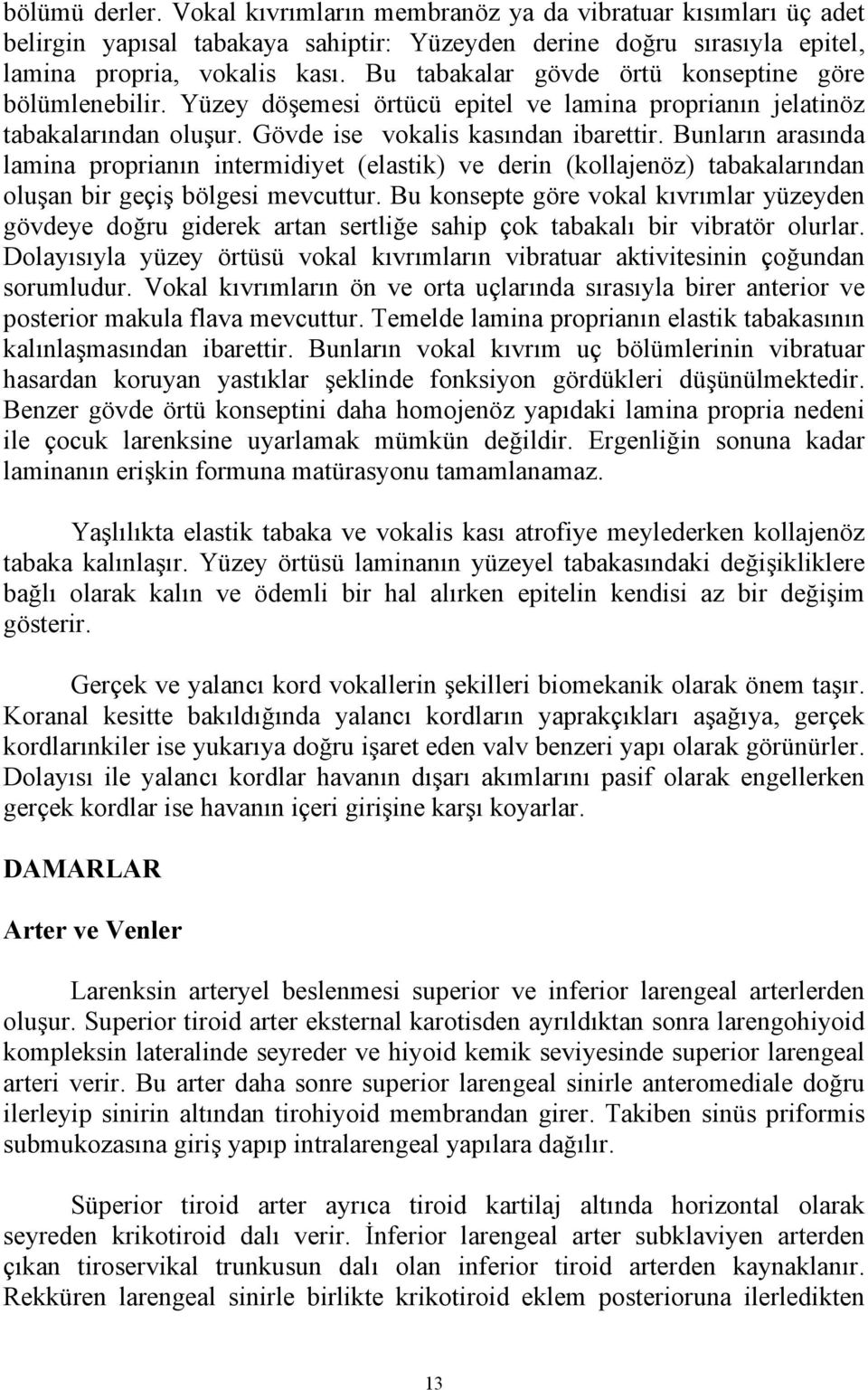 Bunların arasında lamina proprianın intermidiyet (elastik) ve derin (kollajenöz) tabakalarından oluşan bir geçiş bölgesi mevcuttur.