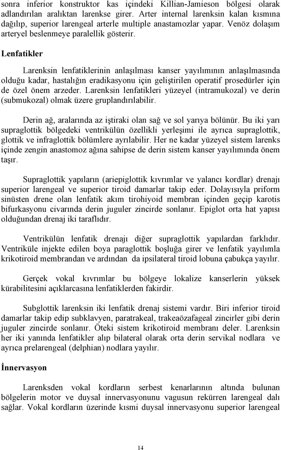 Lenfatikler Larenksin lenfatiklerinin anlaşılması kanser yayılımının anlaşılmasında olduğu kadar, hastalığın eradikasyonu için geliştirilen operatif prosedürler için de özel önem arzeder.