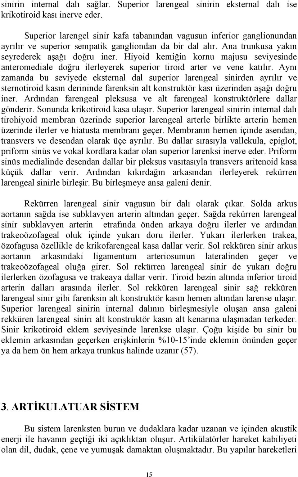 Hiyoid kemiğin kornu majusu seviyesinde anteromediale doğru ilerleyerek superior tiroid arter ve vene katılır.