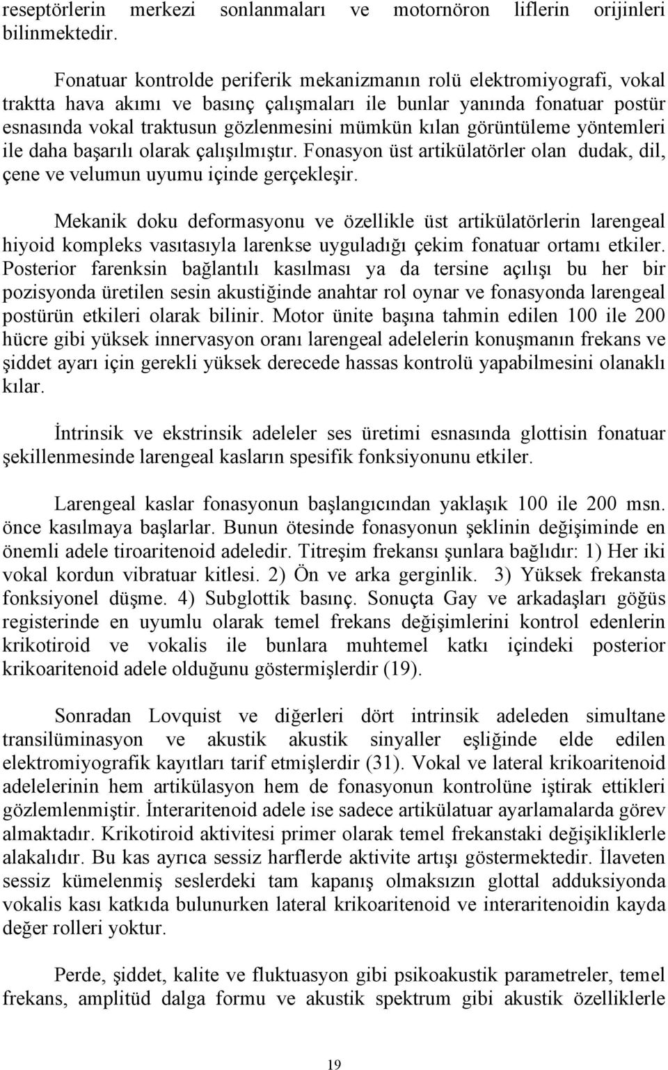 görüntüleme yöntemleri ile daha başarılı olarak çalışılmıştır. Fonasyon üst artikülatörler olan dudak, dil, çene ve velumun uyumu içinde gerçekleşir.