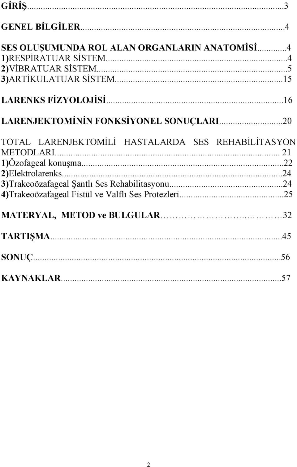 ..20 TOTAL LARENJEKTOMĐLĐ HASTALARDA SES REHABĐLĐTASYON METODLARI... 21 1)Özofageal konuşma...22 2)Elektrolarenks.