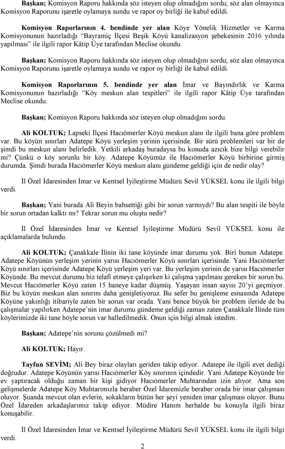 okundu. Komisyon Raporlarının 5. bendinde yer alan İmar ve Bayındırlık ve Karma Komisyonunun hazırladığı Köy meskun alan tespitleri ile ilgili rapor Kâtip Üye tarafından Meclise okundu.