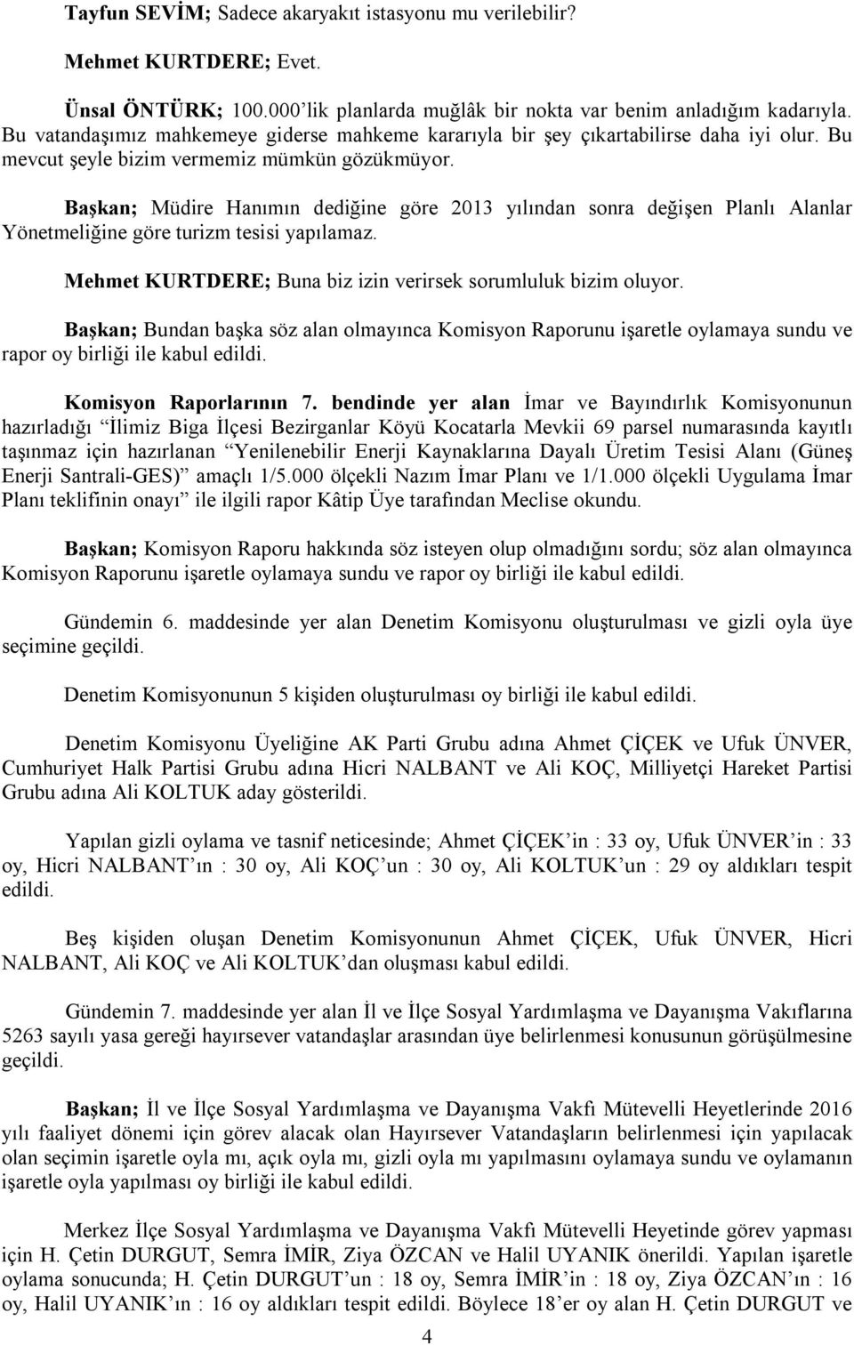 Başkan; Müdire Hanımın dediğine göre 2013 yılından sonra değişen Planlı Alanlar Yönetmeliğine göre turizm tesisi yapılamaz. Mehmet KURTDERE; Buna biz izin verirsek sorumluluk bizim oluyor.