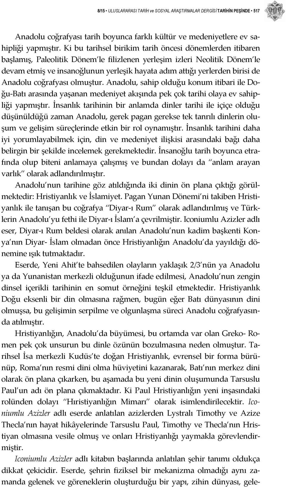 birisi de Anadolu coğrafyası olmuştur. Anadolu, sahip olduğu konum itibari ile Doğu Batı arasında yaşanan medeniyet akışında pek çok tarihi olaya ev sahipliği yapmıştır.