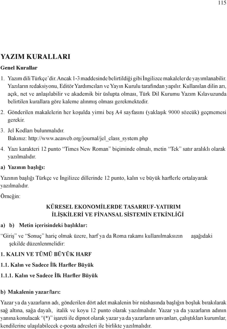 Kullanılan dilin arı, açık, net ve anlaşılabilir ve akademik bir üslupta olması, Türk Dil Kurumu Yazım Kılavuzunda belirtilen kurallara göre kaleme alınmış olması gerekmektedir. 2.