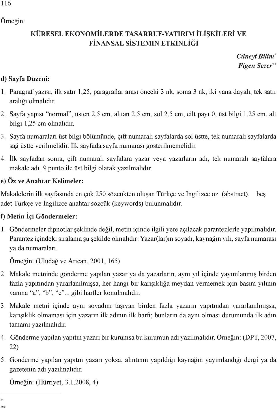 Sayfa yapısı normal, üsten 2,5 cm, alttan 2,5 cm, sol 2,5 cm, cilt payı 0, üst bilgi 1,25 cm, alt bilgi 1,25 cm olmalıdır. 3.