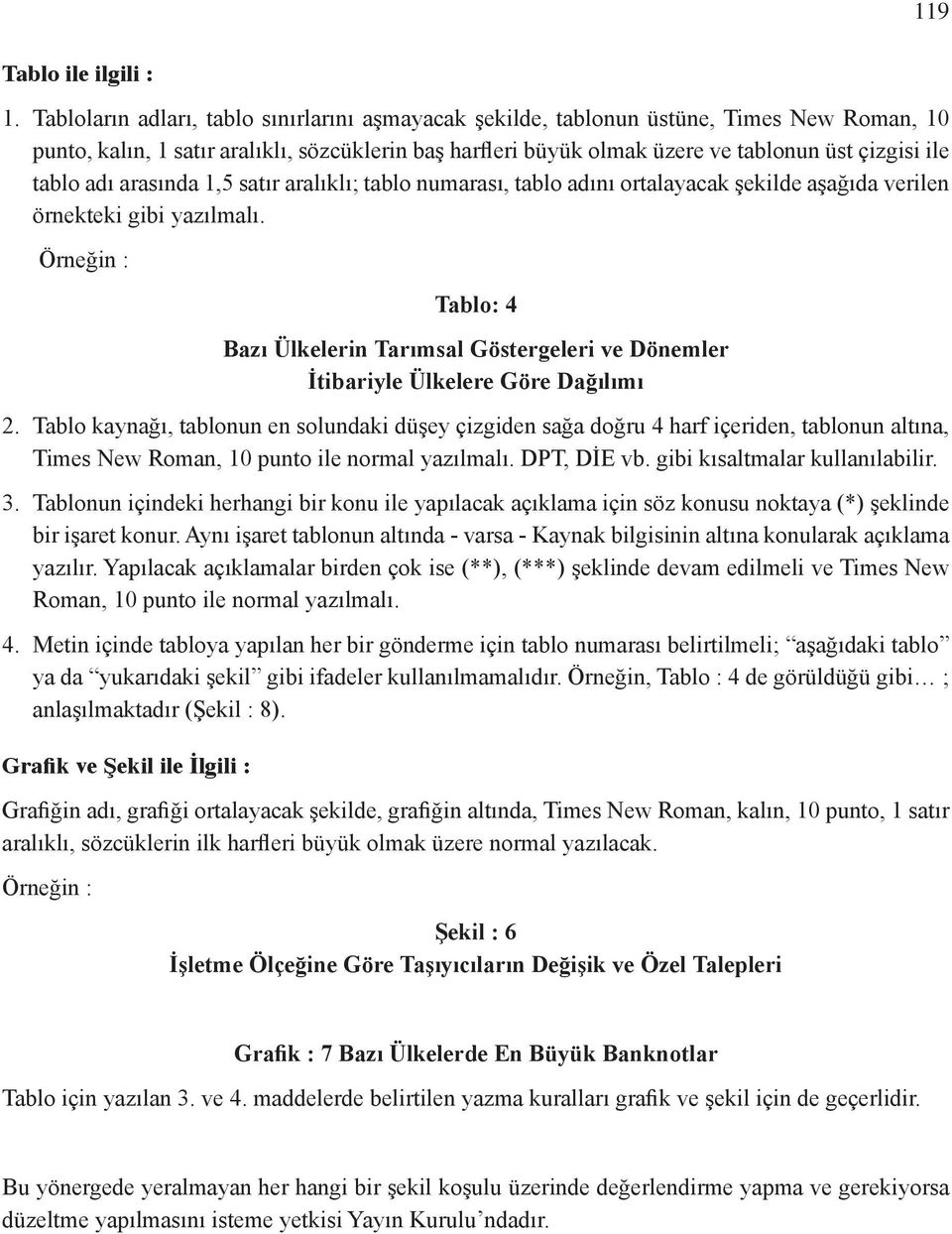 tablo adı arasında 1,5 satır aralıklı; tablo numarası, tablo adını ortalayacak şekilde aşağıda verilen örnekteki gibi yazılmalı.