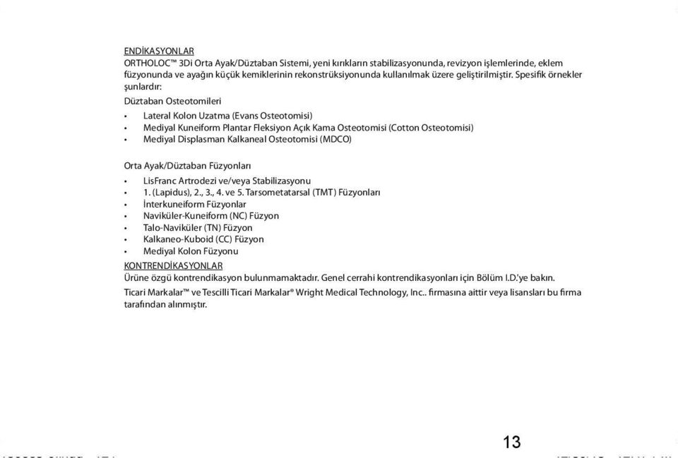 Spesifik örnekler şunlardır: Düztaban Osteotomileri Lateral Kolon Uzatma (Evans Osteotomisi) Mediyal Kuneiform Plantar Fleksiyon Açık Kama Osteotomisi (Cotton Osteotomisi) Mediyal Displasman