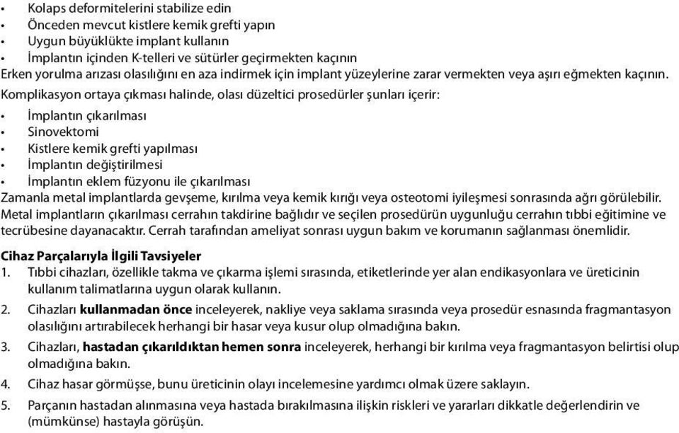 Komplikasyon ortaya çıkması halinde, olası düzeltici prosedürler şunları içerir: İmplantın çıkarılması Sinovektomi Kistlere kemik grefti yapılması İmplantın değiştirilmesi İmplantın eklem füzyonu ile