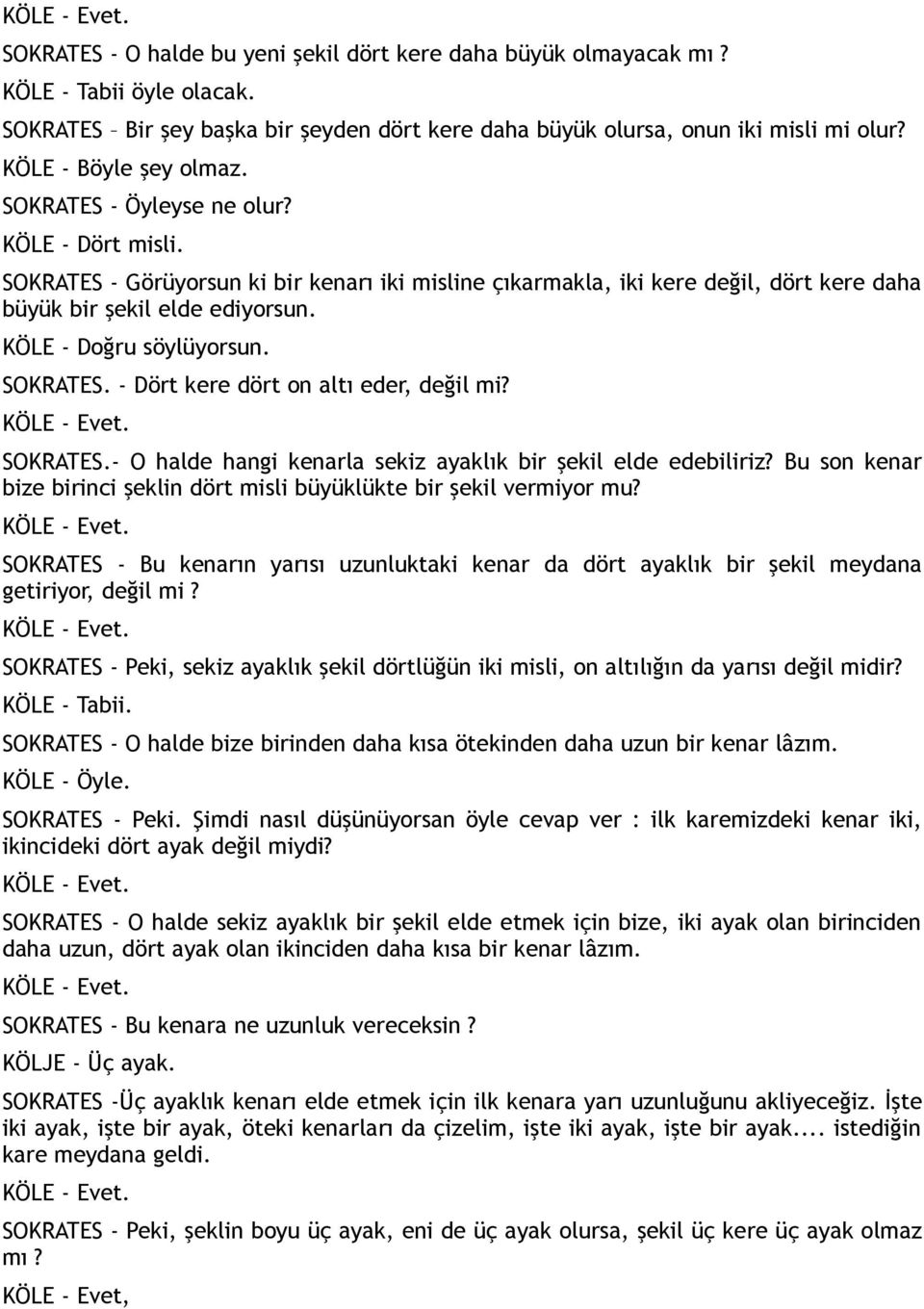 KÖLE - Doğru söylüyorsun. SOKRATES. - Dört kere dört on altı eder, değil mi? SOKRATES.- O halde hangi kenarla sekiz ayaklık bir şekil elde edebiliriz?