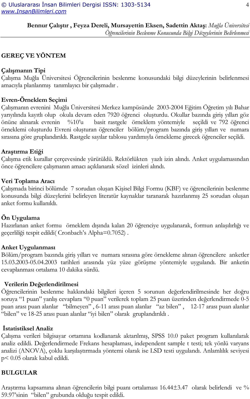 Okullar bazında giri yılları göz önüne alınarak evrenin %10 u basit rastgele örneklem yöntemiyle seçildi ve 792 ö renci örneklemi olu turdu Evreni olu turan ö renciler bölüm/program bazında giri