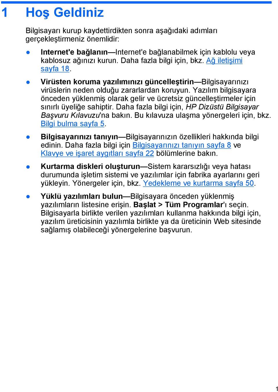 Yazılım bilgisayara önceden yüklenmiş olarak gelir ve ücretsiz güncelleştirmeler için sınırlı üyeliğe sahiptir. Daha fazla bilgi için, HP Dizüstü Bilgisayar Başvuru Kılavuzu'na bakın.