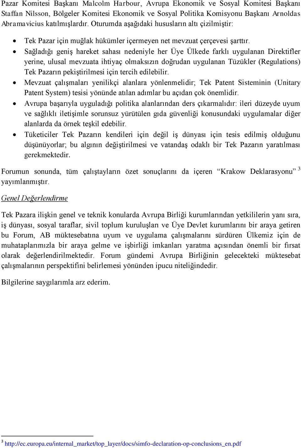 Sağladığı geniş hareket sahası nedeniyle her Üye Ülkede farklı uygulanan Direktifler yerine, ulusal mevzuata ihtiyaç olmaksızın doğrudan uygulanan Tüzükler (Regulations) Tek Pazarın pekiştirilmesi