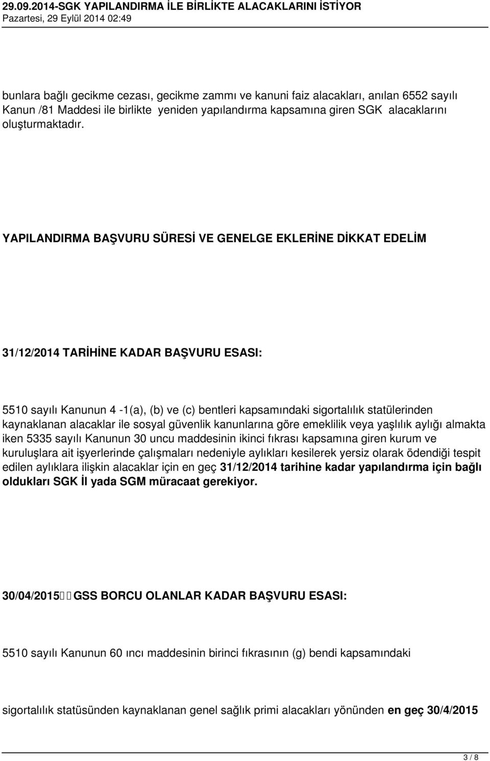 kaynaklanan alacaklar ile sosyal güvenlik kanunlarına göre emeklilik veya yaşlılık aylığı almakta iken 5335 sayılı Kanunun 30 uncu maddesinin ikinci fıkrası kapsamına giren kurum ve kuruluşlara ait