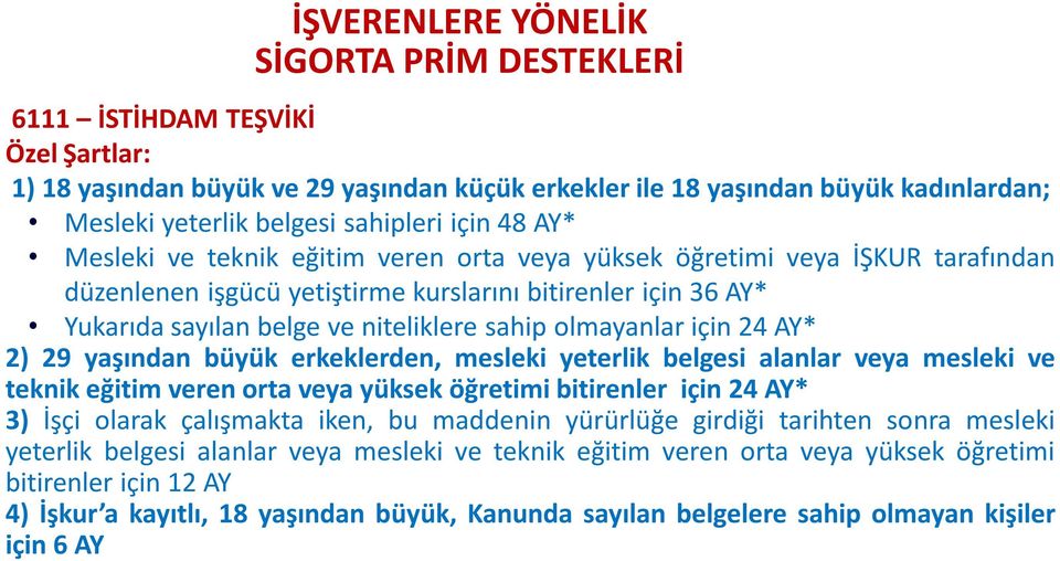 erkeklerden, mesleki yeterlik belgesi alanlar veya mesleki ve teknik eğitim veren orta veya yüksek öğretimi bitirenler için 24 AY* 3) İşçi olarak çalışmakta iken, bu maddenin yürürlüğe girdiği